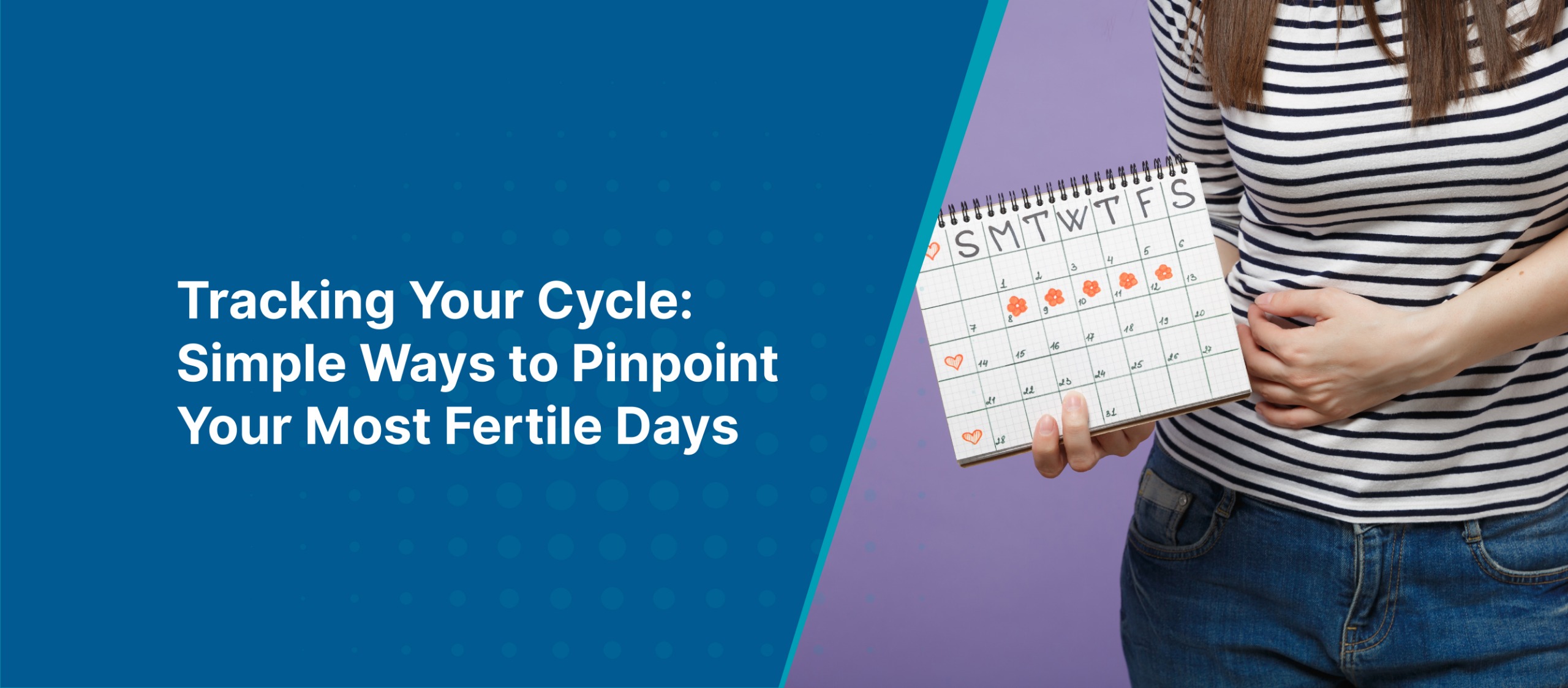 Tracking Your Cycle: Simple Ways to Pinpoint Your Most Fertile Days