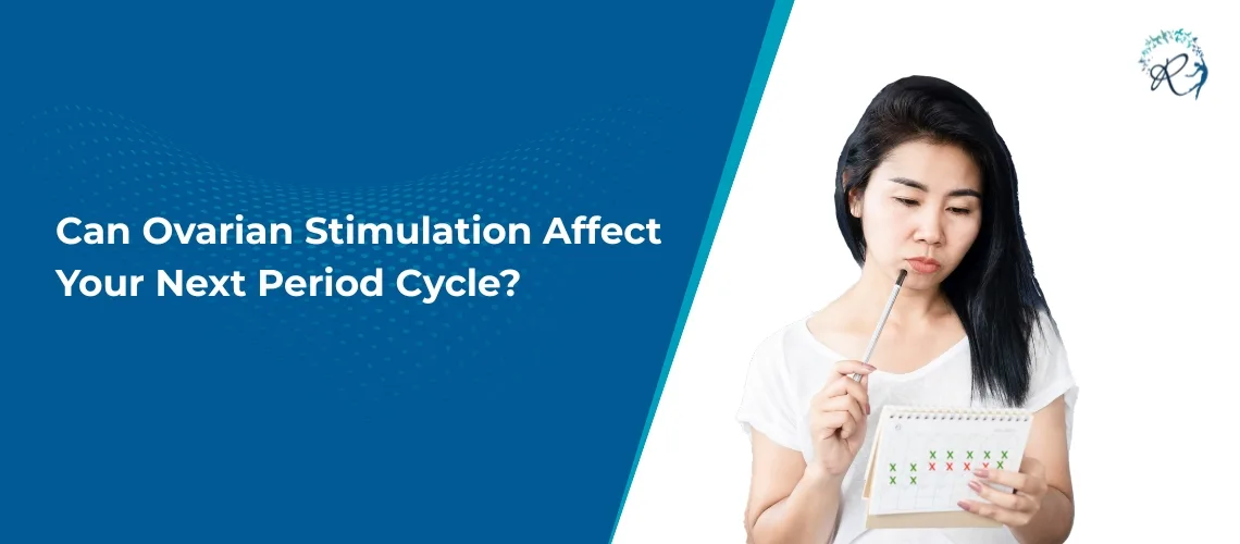 Can Ovarian Stimulation Affect your Next Period Cycle?
