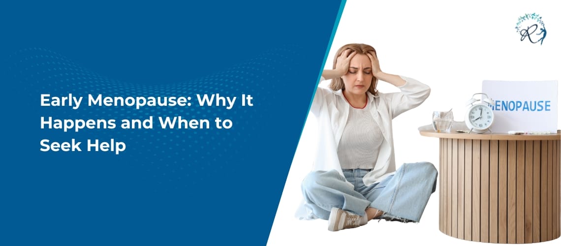 Early Menopause: Why It Happens and When to Seek Help